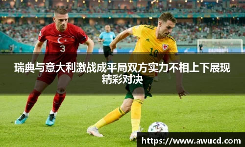 瑞典与意大利激战成平局双方实力不相上下展现精彩对决