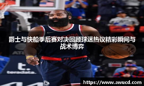 爵士与快船季后赛对决回顾球迷热议精彩瞬间与战术博弈
