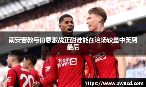 南安普教与伯恩激战正酣谁能在这场较量中笑到最后