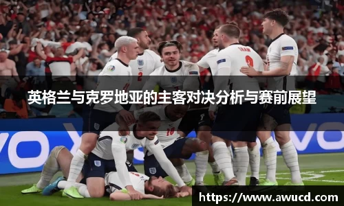 英格兰与克罗地亚的主客对决分析与赛前展望