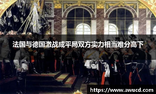 法国与德国激战成平局双方实力相当难分高下