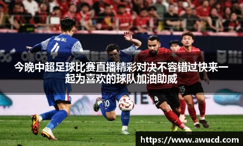 今晚中超足球比赛直播精彩对决不容错过快来一起为喜欢的球队加油助威