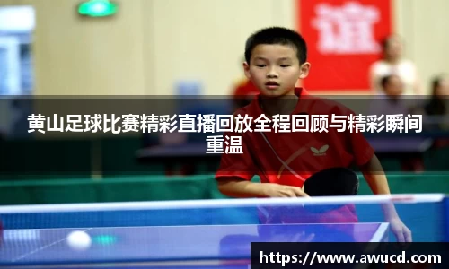 黄山足球比赛精彩直播回放全程回顾与精彩瞬间重温