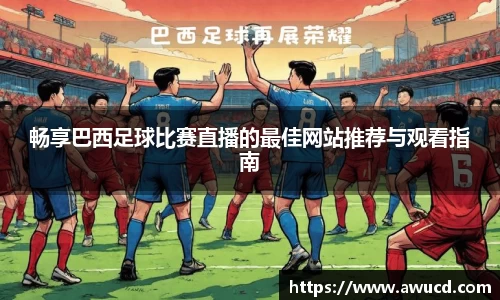 畅享巴西足球比赛直播的最佳网站推荐与观看指南