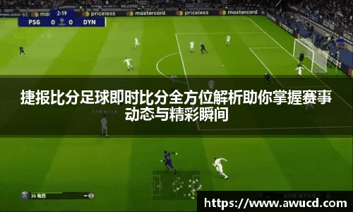 捷报比分足球即时比分全方位解析助你掌握赛事动态与精彩瞬间