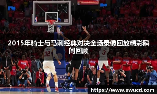 2015年骑士与马刺经典对决全场录像回放精彩瞬间回顾