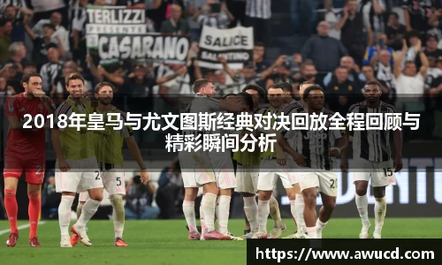 2018年皇马与尤文图斯经典对决回放全程回顾与精彩瞬间分析