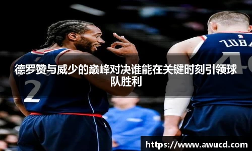 德罗赞与威少的巅峰对决谁能在关键时刻引领球队胜利